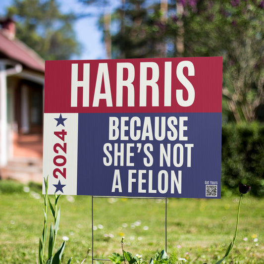 Harris Walz Yard Sign - Because She’s not a felon