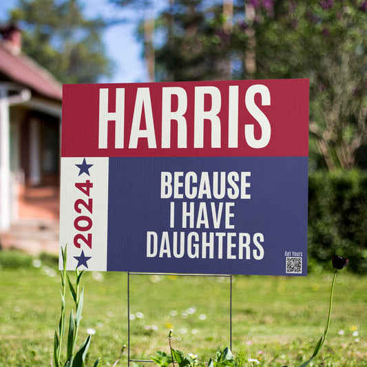 Harris Walz Yard Sign - Because I have  daughters